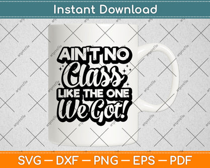 Ain't No Class Like The One We Got Class Reunion Teacher Svg Digital Cutting File