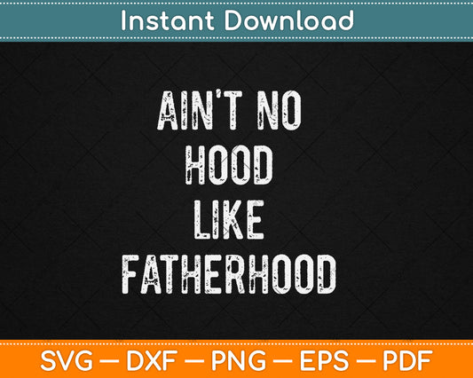 Ain't No Hood Like Fatherhood Funny Fathers Day Svg Digital Cutting File