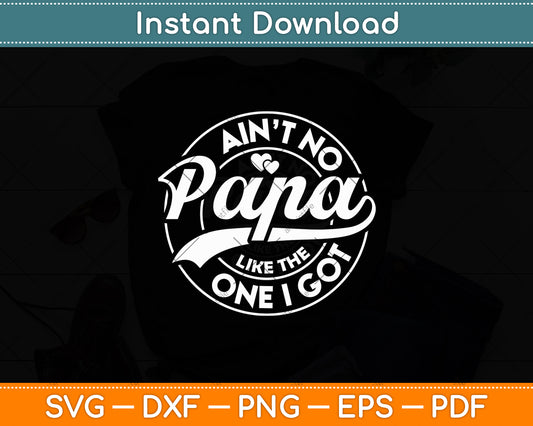 Ain't No Papa Like The One I Got Svg Digital Cutting File