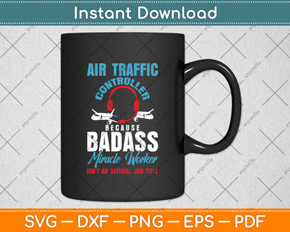 Air Traffic Controller Because Badass Miracle Worker Svg Digital Cutting File
