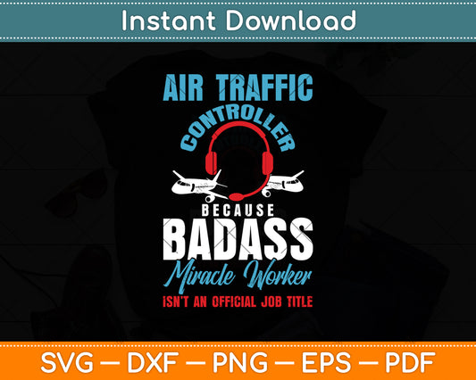 Air Traffic Controller Because Badass Miracle Worker Svg Digital Cutting File