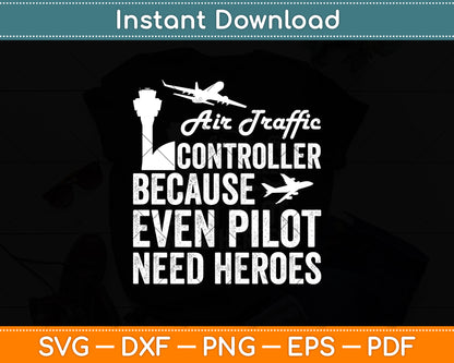 Air Traffic Controller Because Even Pilots Need Heroes Svg Digital Cutting File