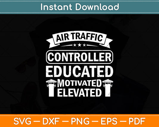 Air Traffic Controller Educated Motivated Elevated Svg Digital Cutting File