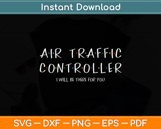 Air Traffic Controller I Will Be There For You Svg Digital Cutting File
