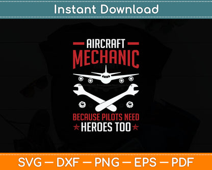 Aircraft Mechanic Because Pilots Need Heroes Funny Svg Digital Cutting File