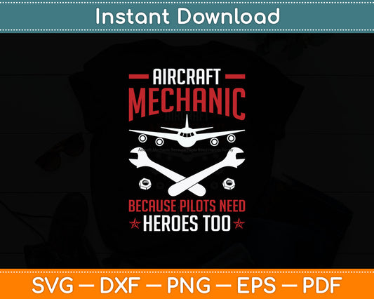 Aircraft Mechanic Because Pilots Need Heroes Funny Svg Digital Cutting File