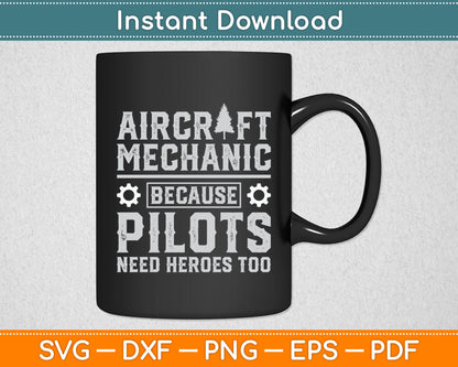 Aircraft Mechanic Because Pilots Need Heroes Too Svg Digital Cutting File
