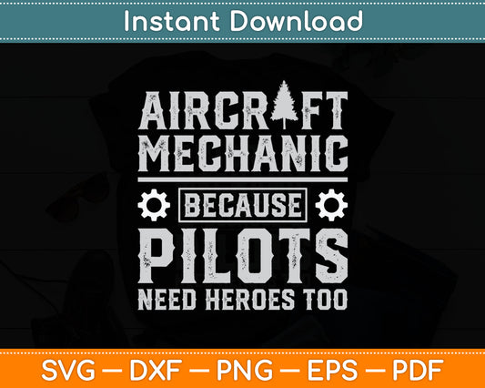 Aircraft Mechanic Because Pilots Need Heroes Too Svg Digital Cutting File