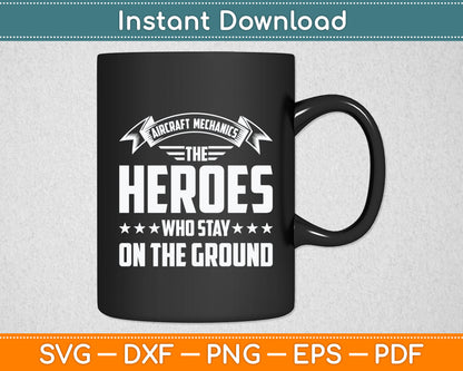 Aircraft Mechanics The Heroes Who Stay On The Ground Svg Digital Cutting File