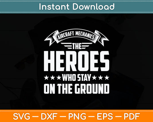 Aircraft Mechanics The Heroes Who Stay On The Ground Svg Digital Cutting File