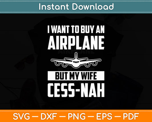 Airplanes I Want to Buy an Airplane but My Wife Cess-Nah Svg Digital Cutting File