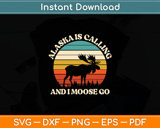 Alaska Is Calling And I Moose Go Svg Digital Cutting File