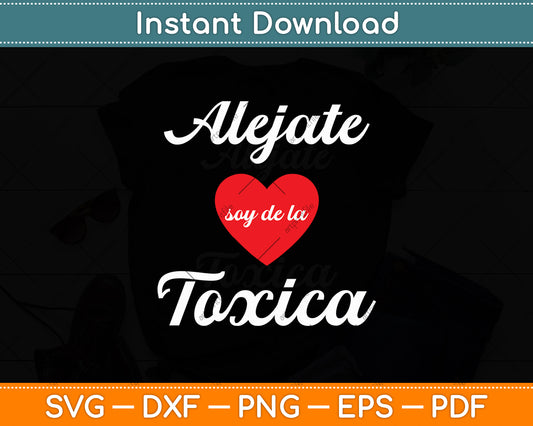 Alejate Soy De La Toxica Funny Svg Digital Cutting File