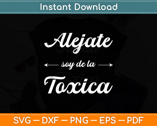 Alejate Soy De La Toxica Funny Svg Design Digital Cutting File