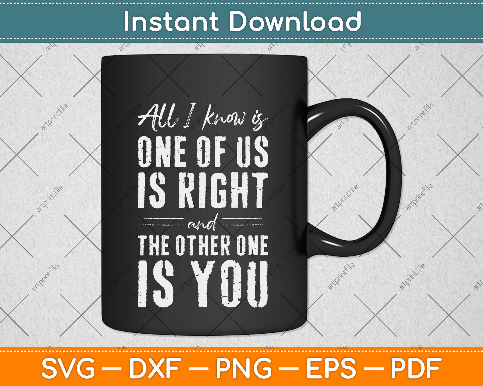 All I Know Is One Of Us Is Right The Other Is You Svg Png Dxf Digital Cutting File