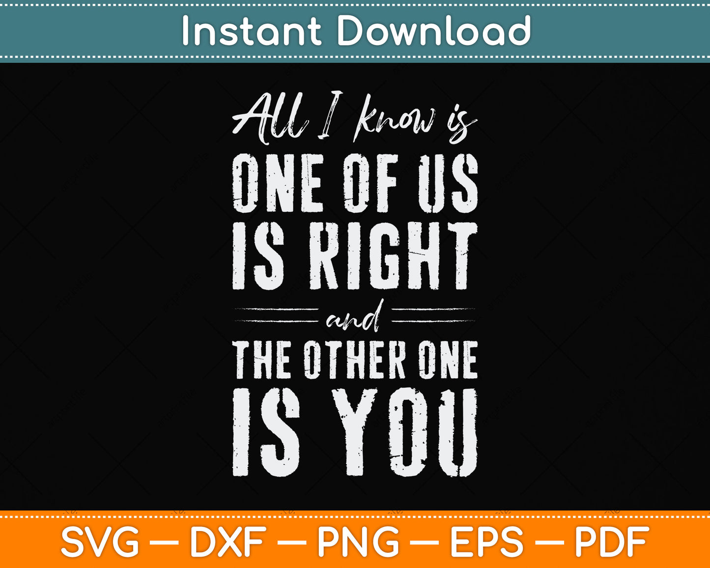 All I Know Is One Of Us Is Right The Other Is You Svg Png Dxf Digital Cutting File