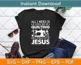 All I Need Is A Little Bit Of Quilting And A Whole Lot Of Jesus Svg Digital Cutting File