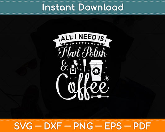 All I Need Is Nail Polish & Coffee Svg Png Dxf Digital Cutting File