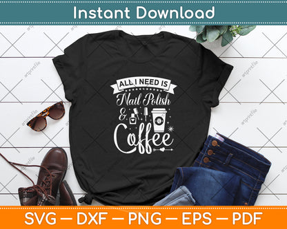 All I Need Is Nail Polish & Coffee Svg Png Dxf Digital Cutting File
