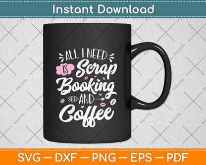 All I Need Scrapbooking And Coffee Funny Svg Png Dxf Digital Cutting File