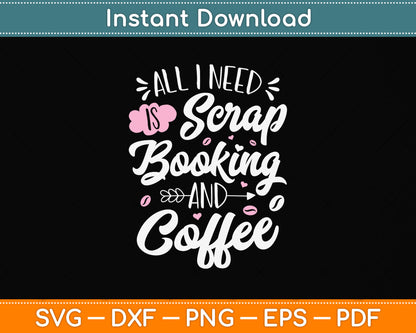 All I Need Scrapbooking And Coffee Funny Svg Png Dxf Digital Cutting File