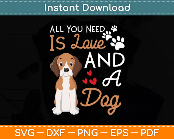 All You Need Is Love And A Dog - Dog Lover Svg Digital Cutting File