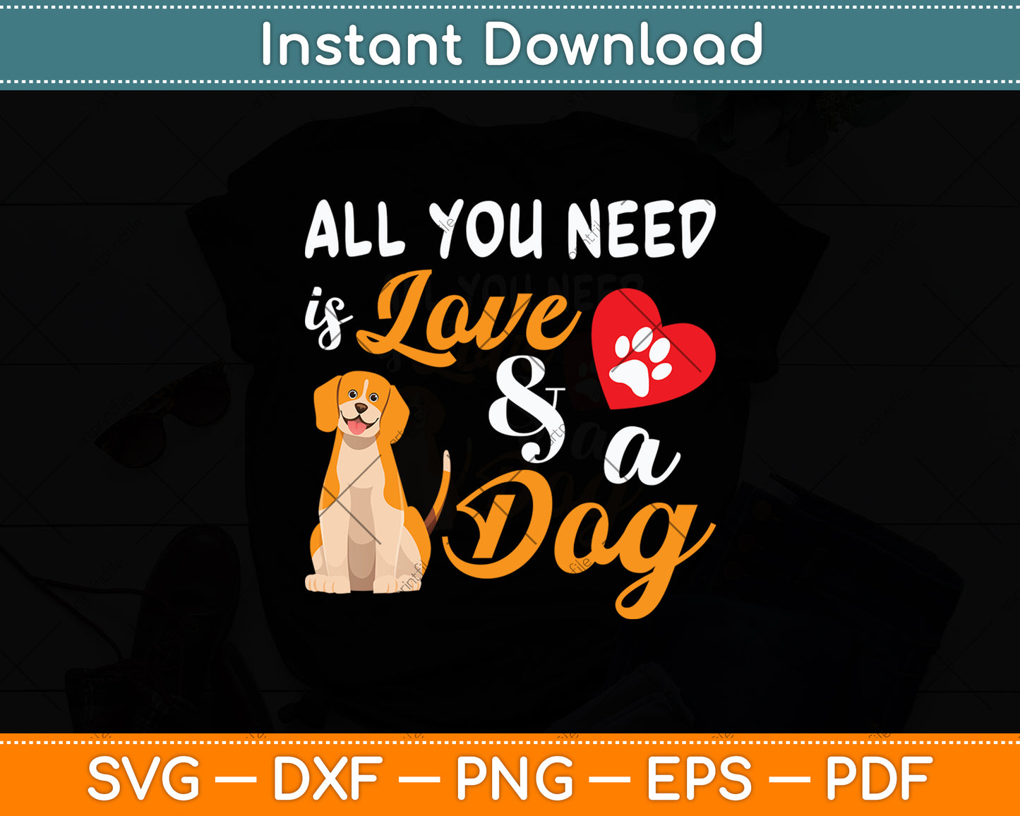 All You Need Is Love And A Dog Svg Digital Cutting File