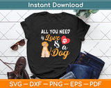 All You Need Is Love And A Dog Svg Digital Cutting File