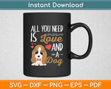 All You Need is Love and a Dog Funny Svg Digital Cutting File