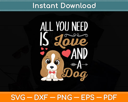 All You Need is Love and a Dog Funny Svg Digital Cutting File