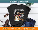 All You Need is Love and a Dog Funny Svg Digital Cutting File