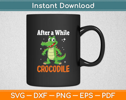 Alligator After a While Crocodile Svg Digital Cutting File