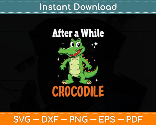 Alligator After a While Crocodile Svg Digital Cutting File
