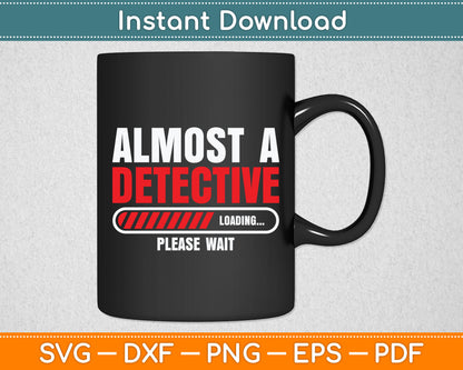 Almost A Detective Loading Please Wait Investigator Svg Digital Cutting File