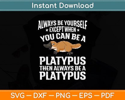 Always Be Yourself Except When You Can Be A Platypus Svg Png Dxf Digital Cutting File