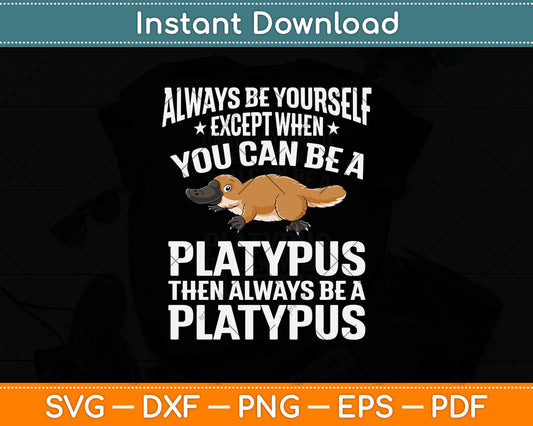 Always Be Yourself Except When You Can Be A Platypus Svg Png Dxf Digital Cutting File