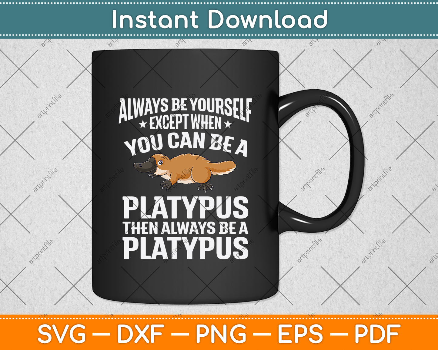 Always Be Yourself Except When You Can Be A Platypus Svg Png Dxf Digital Cutting File
