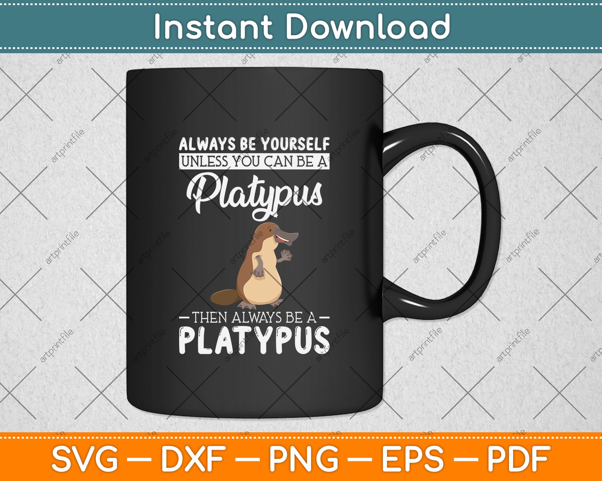 Always Be Yourself Unless You Can Be A Platypus Svg Png Dxf Digital Cutting File