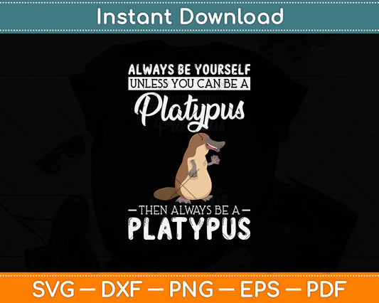 Always Be Yourself Unless You Can Be A Platypus Svg Png Dxf Digital Cutting File