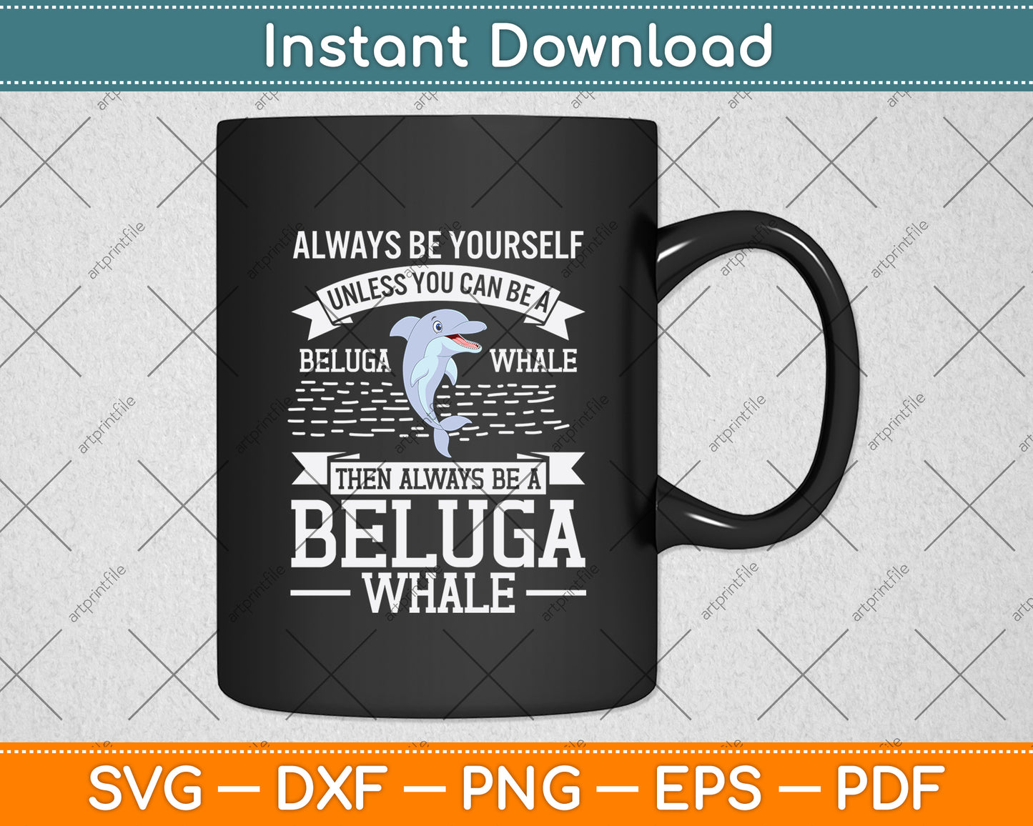 Always Be Yourself Unless You Can Be A Beluga Whale Svg Png Dxf Digital Cutting File