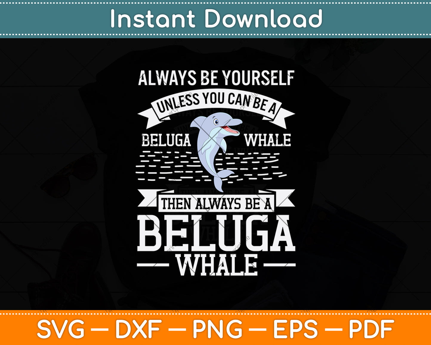 Always Be Yourself Unless You Can Be A Beluga Whale Svg Png Dxf Digital Cutting File