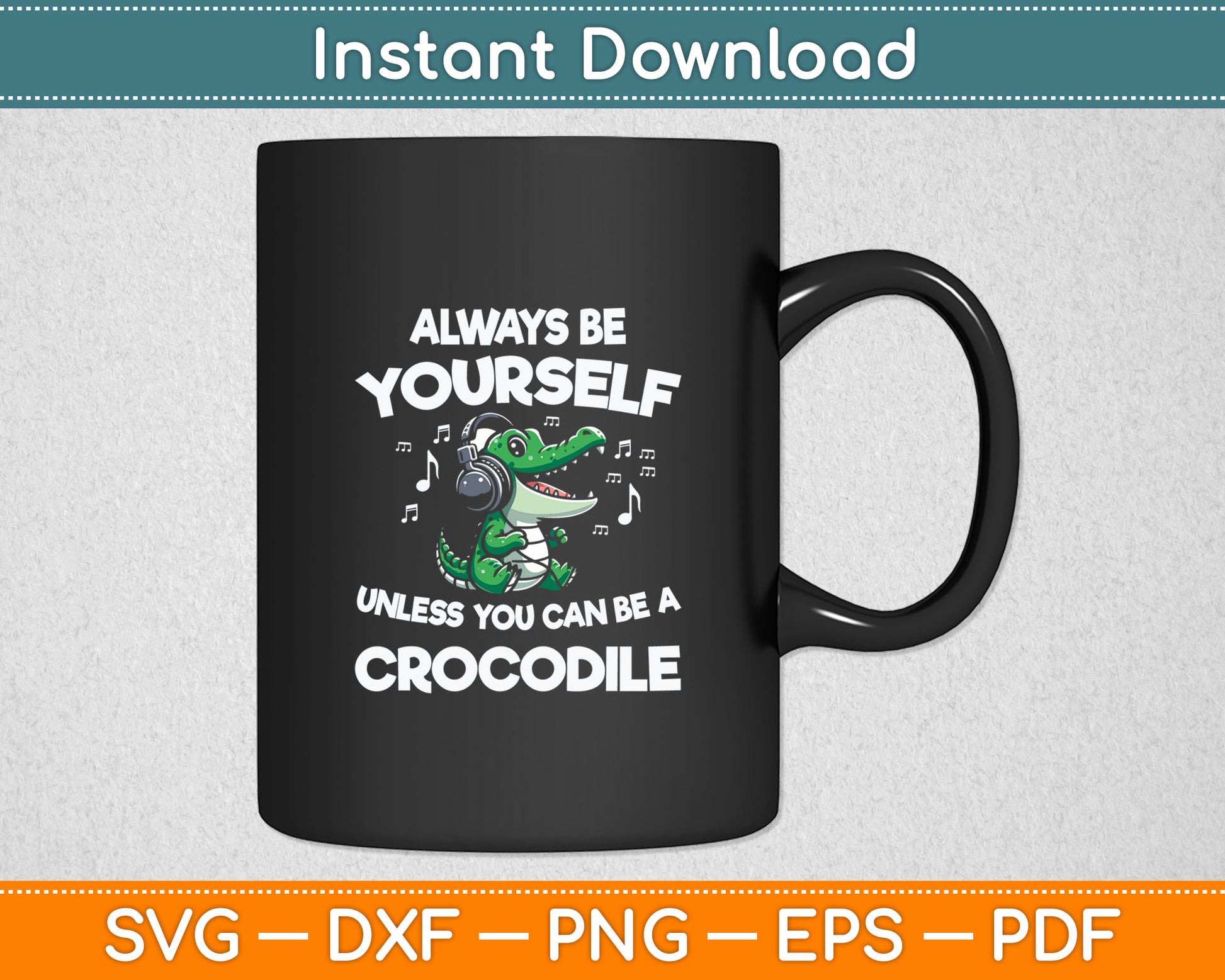 Always Be Yourself Unless You Can Be A Crocodile Svg Digital Cutting File