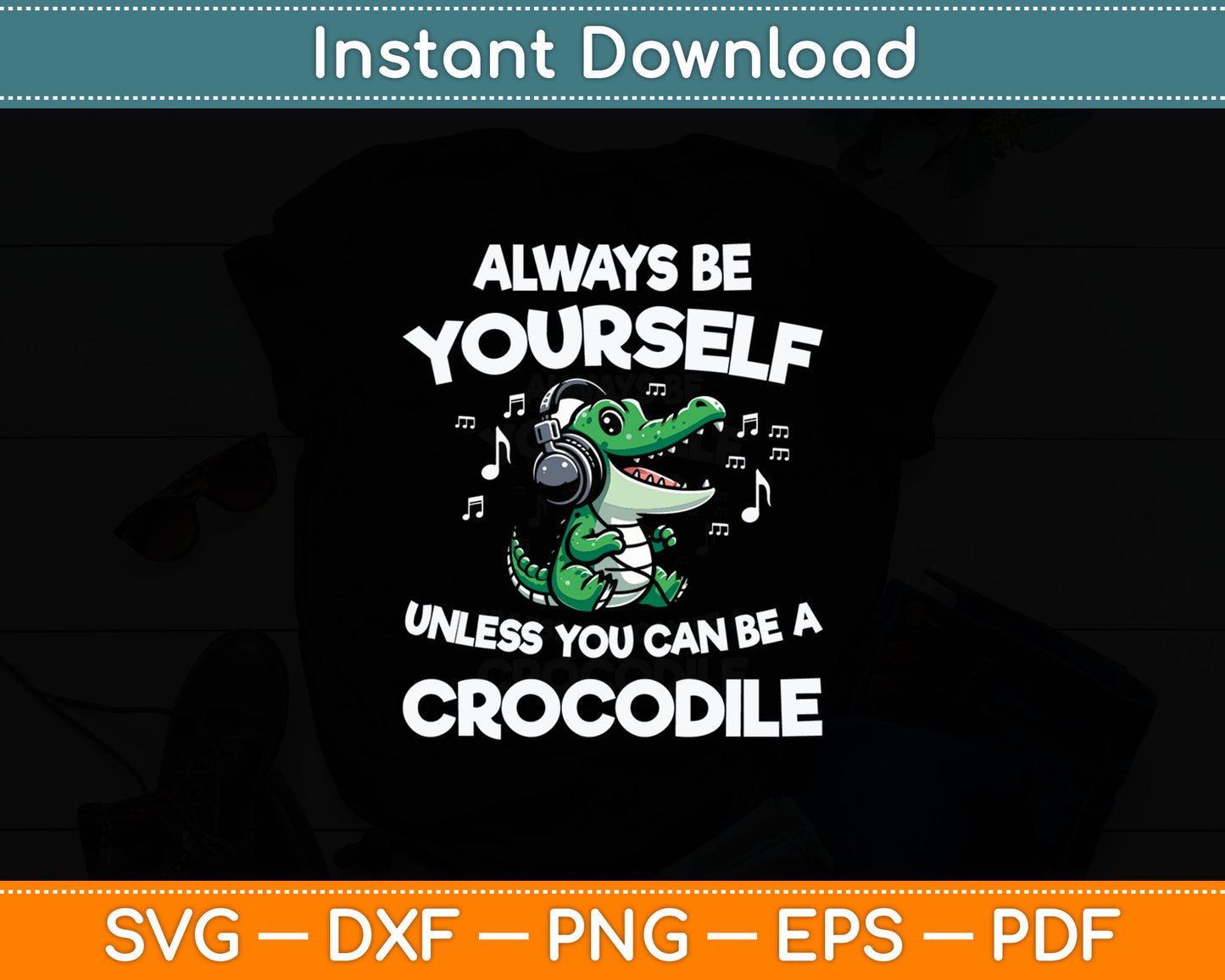 Always Be Yourself Unless You Can Be A Crocodile Svg Digital Cutting File