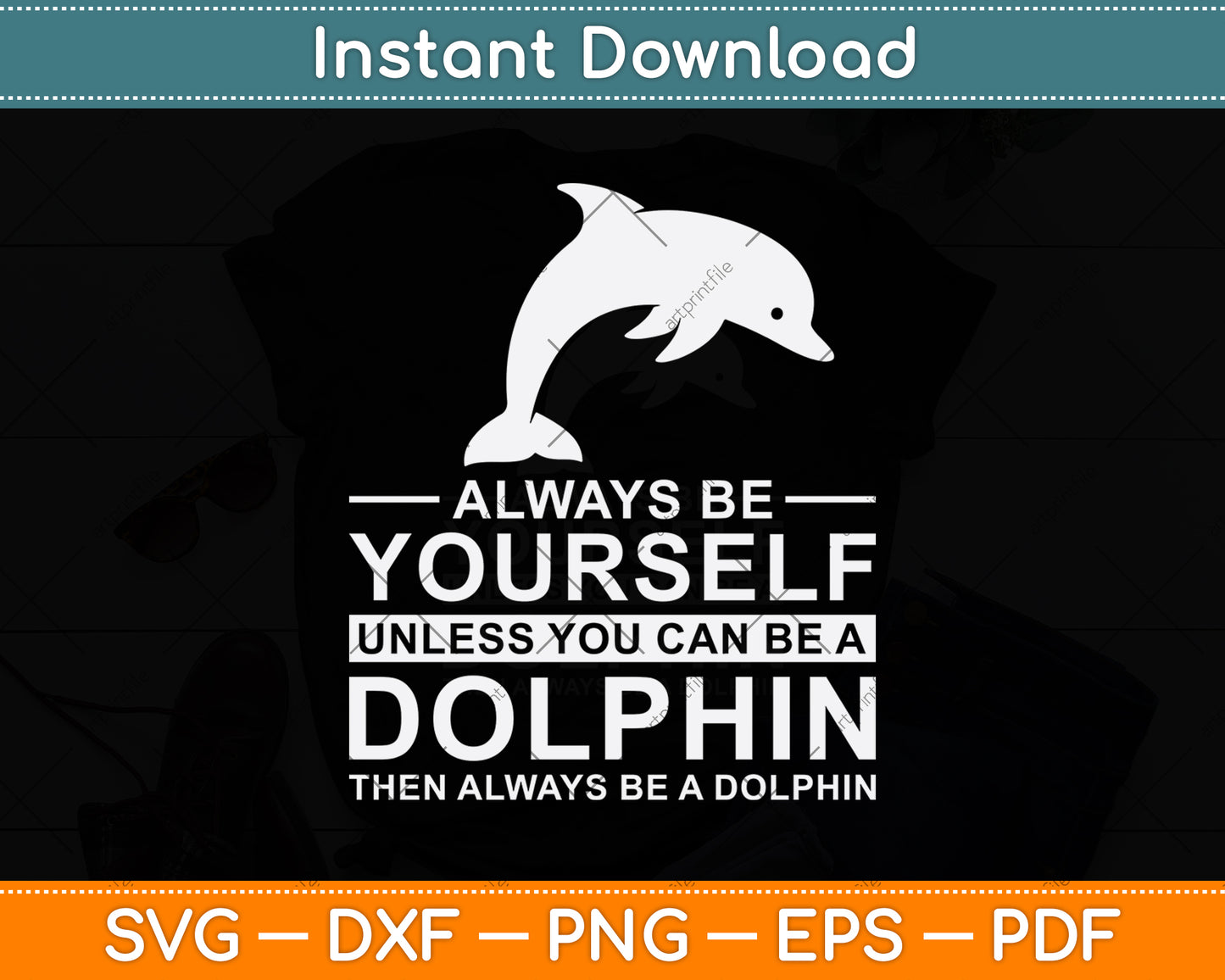 Always Be Yourself Unless You Can Be A Dolphin Svg Digital Cutting File