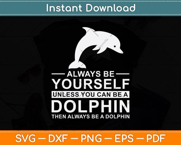 Always Be Yourself Unless You Can Be A Dolphin Svg Digital Cutting File