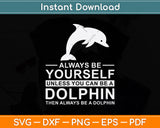 Always Be Yourself Unless You Can Be A Dolphin Svg Digital Cutting File