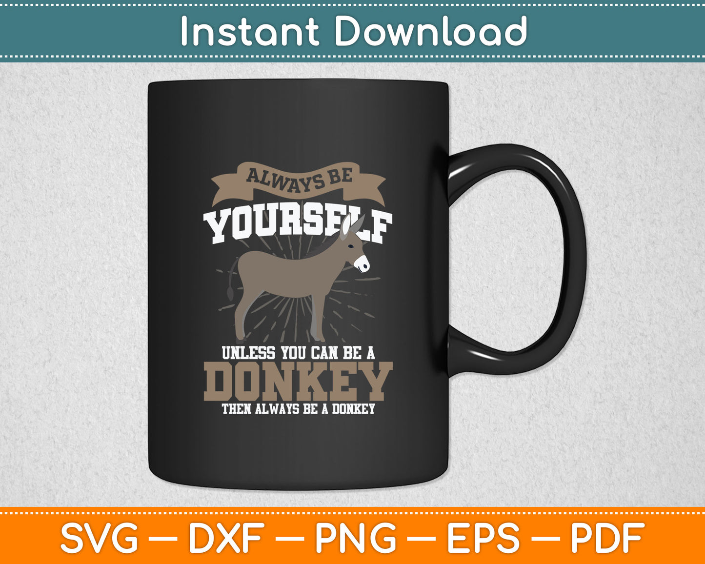 Always Be Yourself Unless You Can Be A Donkey Svg Digital Cutting File