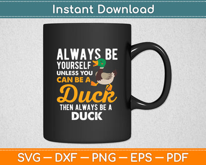 Always Be Yourself Unless You Can Be A Duck - Duck Lover Svg Digital Cutting File