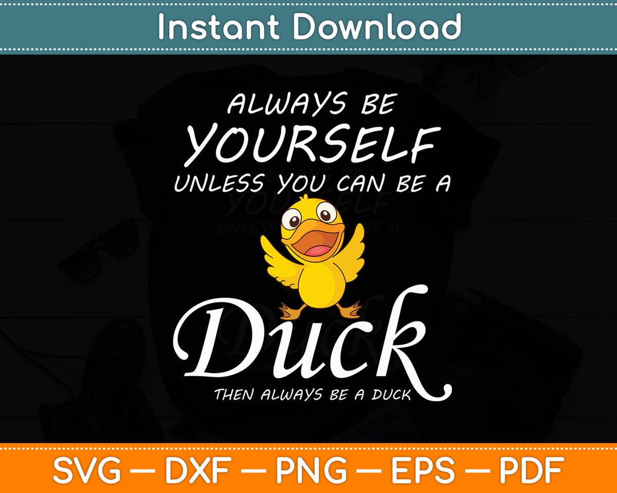 Always Be Yourself Unless You Can Be A Duck Svg Png Dxf Digital Cutting File