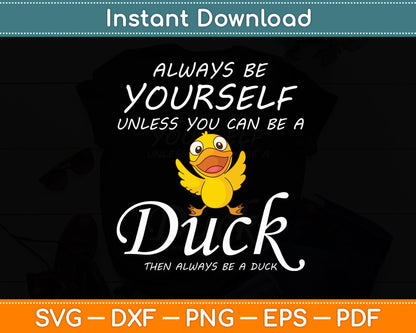 Always Be Yourself Unless You Can Be A Duck Svg Png Dxf Digital Cutting File